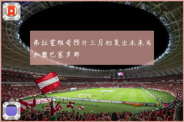 弗拉霍维奇预计三月初复出未来或加盟巴塞罗那