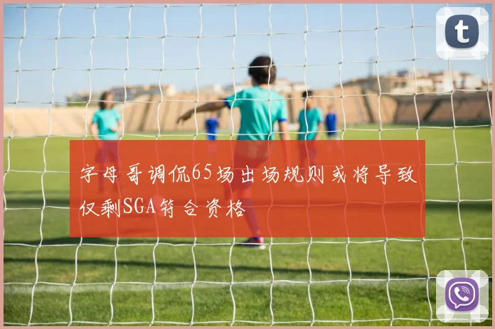 字母哥调侃65场出场规则或将导致仅剩SGA符合资格