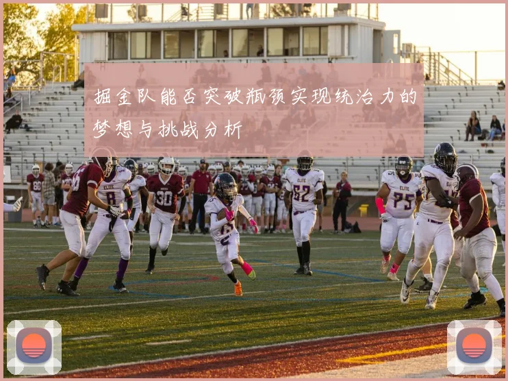 掘金队能否突破瓶颈实现统治力的梦想与挑战分析