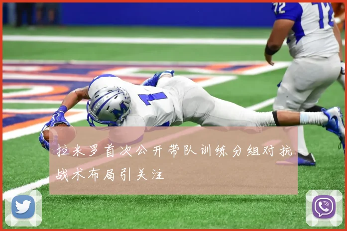 拉米罗首次公开带队训练分组对抗战术布局引关注