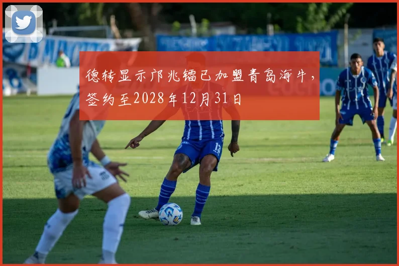 德转显示邝兆镭已加盟青岛海牛，签约至2028年12月31日